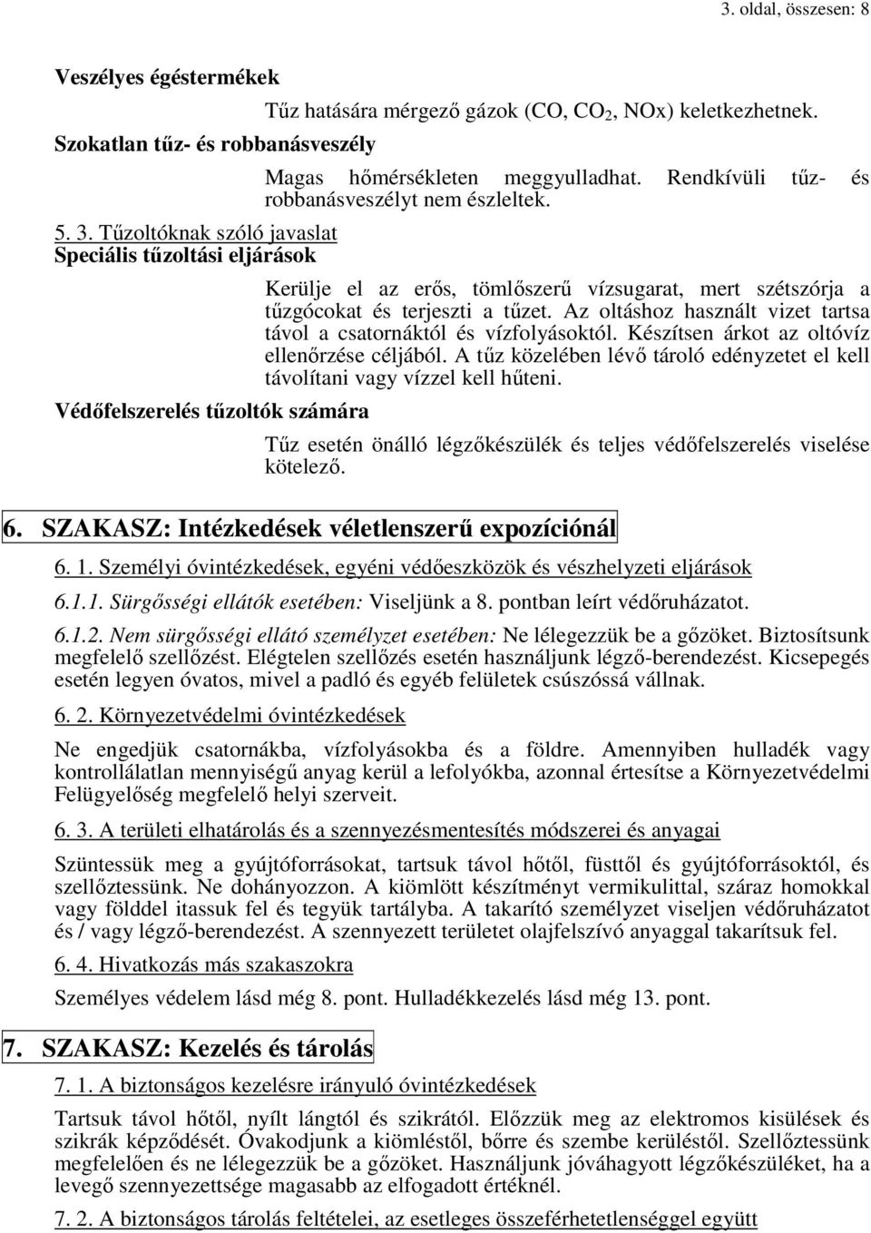 Rendkívüli tűz- és robbanásveszélyt nem észleltek. Kerülje el az erős, tömlőszerű vízsugarat, mert szétszórja a tűzgócokat és terjeszti a tűzet.