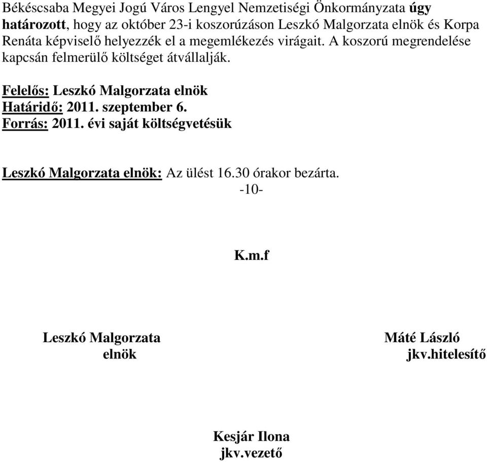 A koszorú megrendelése kapcsán felmerülı költséget átvállalják. Leszkó Malgorzata elnök: Az ülést 16.