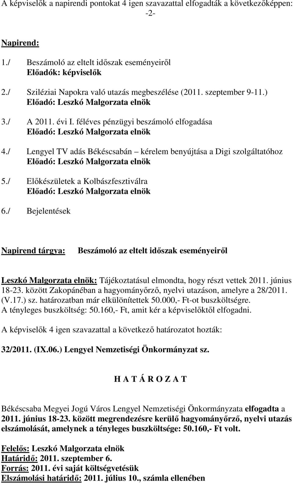 / Lengyel TV adás Békéscsabán kérelem benyújtása a Digi szolgáltatóhoz Elıadó: Leszkó Malgorzata elnök 5./ Elıkészületek a Kolbászfesztiválra Elıadó: Leszkó Malgorzata elnök 6.