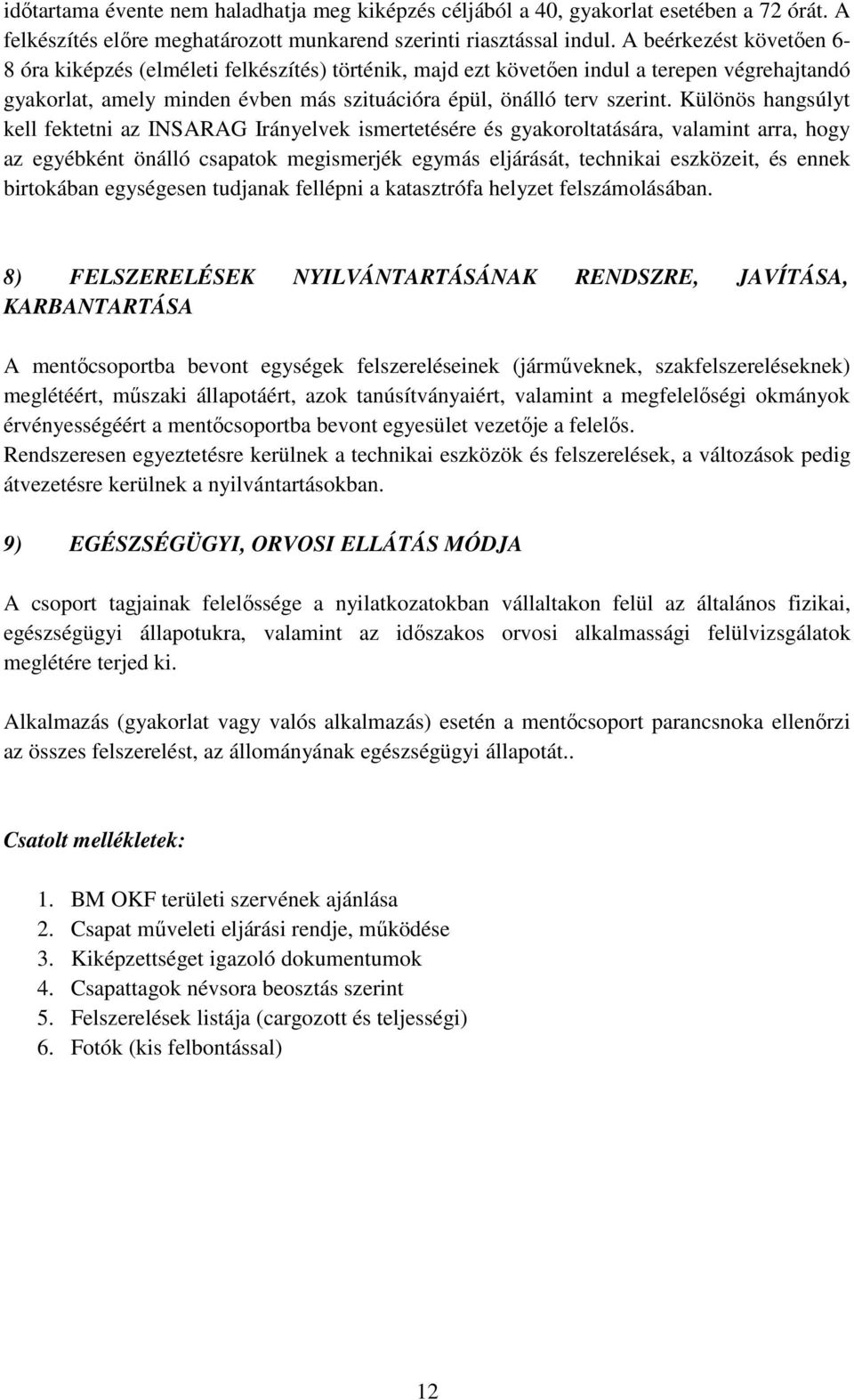 Különös hangsúlyt kell fektetni az INSARAG Irányelvek ismertetésére és gyakoroltatására, valamint arra, hogy az egyébként önálló csapatok megismerjék egymás eljárását, technikai eszközeit, és ennek