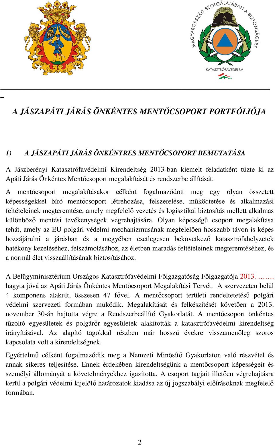 A mentőcsoport megalakításakor célként fogalmazódott meg egy olyan összetett képességekkel bíró mentőcsoport létrehozása, felszerelése, működtetése és alkalmazási feltételeinek megteremtése, amely