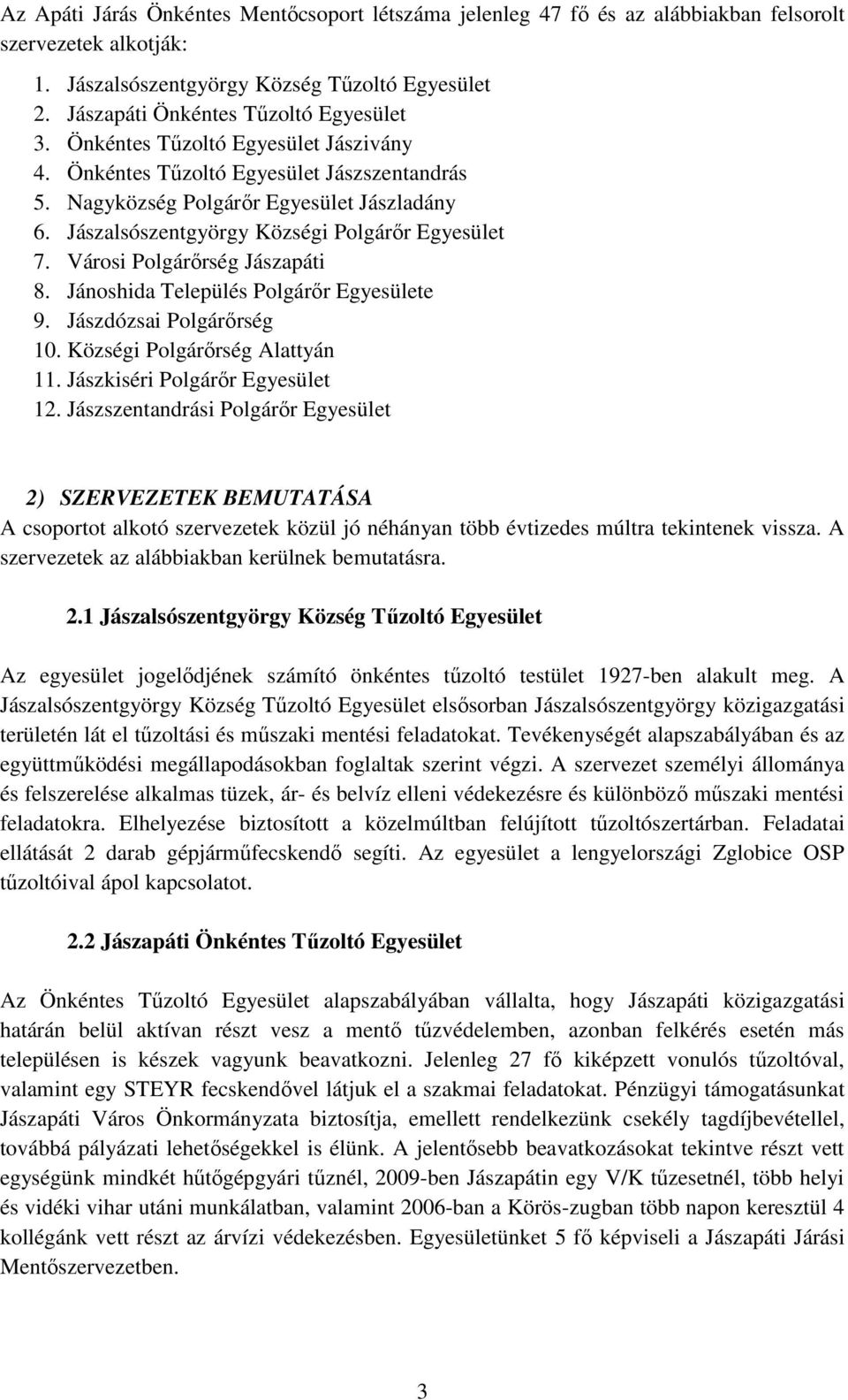 Jászalsószentgyörgy Községi Polgárőr Egyesület 7. Városi Polgárőrség Jászapáti 8. Jánoshida Település Polgárőr Egyesülete 9. Jászdózsai Polgárőrség 10. Községi Polgárőrség Alattyán 11.