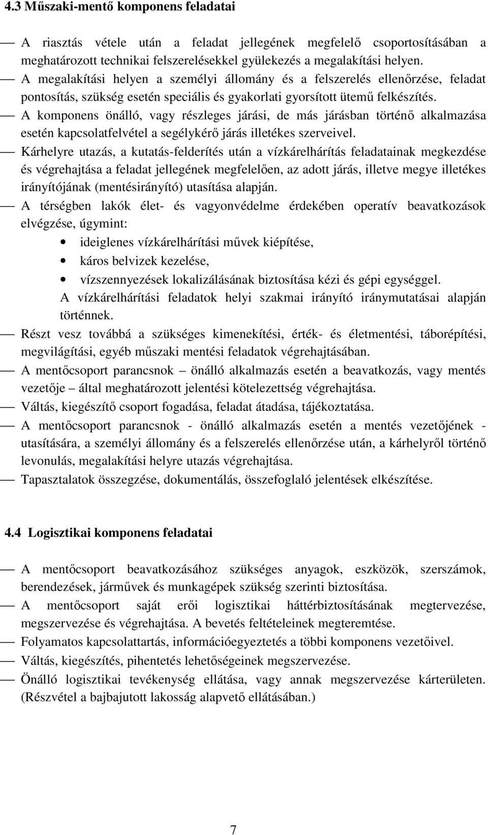 A komponens önálló, vagy részleges járási, de más járásban történő alkalmazása esetén kapcsolatfelvétel a segélykérő járás illetékes szerveivel.