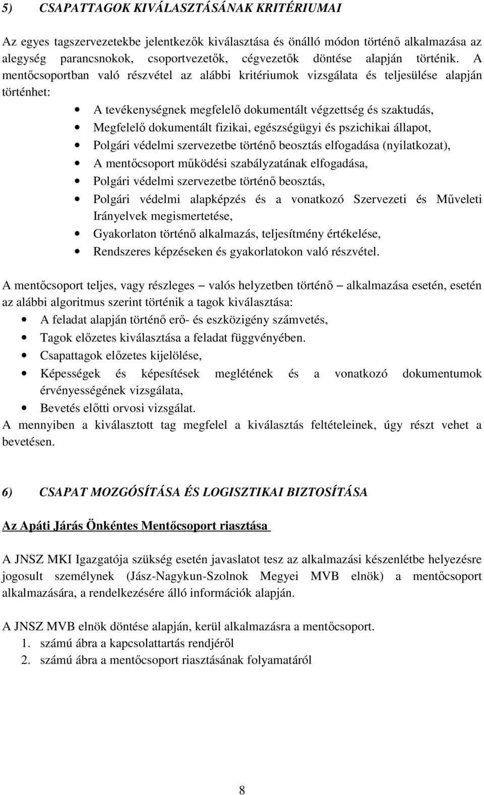 A mentőcsoportban való részvétel az alábbi kritériumok vizsgálata és teljesülése alapján történhet: A tevékenységnek megfelelő dokumentált végzettség és szaktudás, Megfelelő dokumentált fizikai,