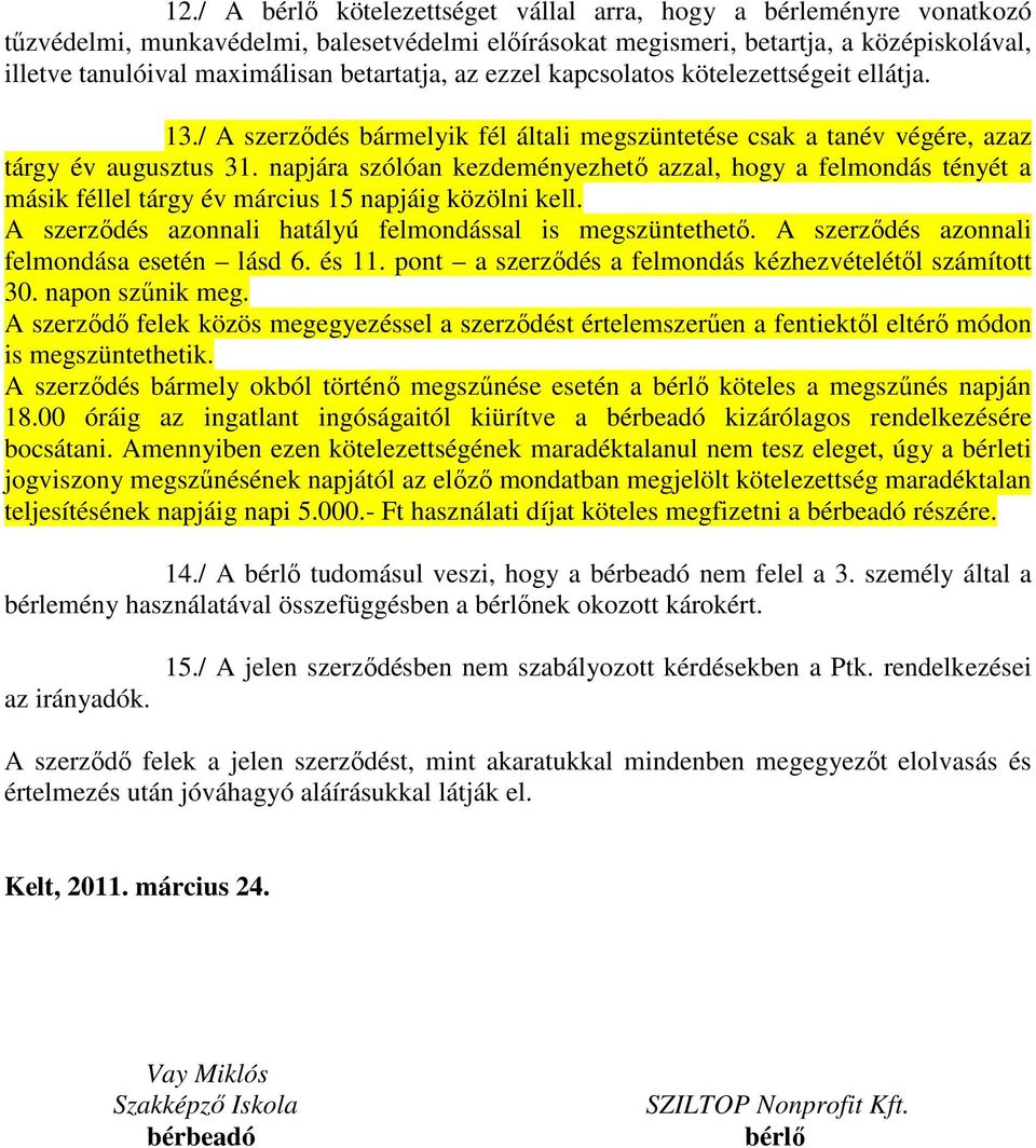 napjára szólóan kezdeményezhetı azzal, hogy a felmondás tényét a másik féllel tárgy év március 15 napjáig közölni kell. A szerzıdés azonnali hatályú felmondással is megszüntethetı.