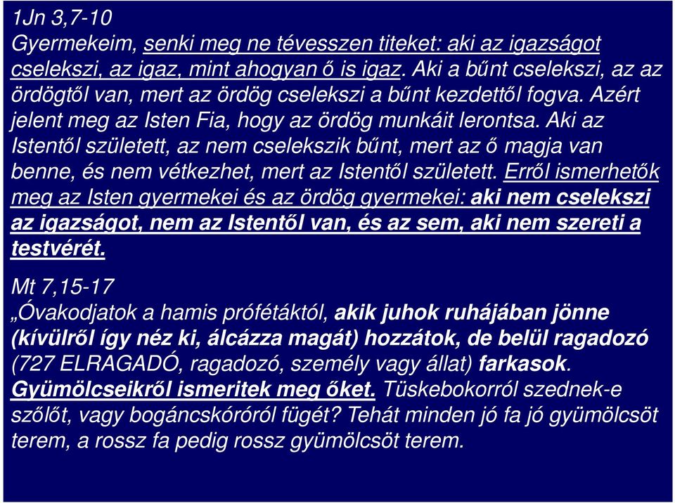 Aki az Istentıl született, az nem cselekszik bőnt, mert az ı magja van benne, és nem vétkezhet, mert az Istentıl született.