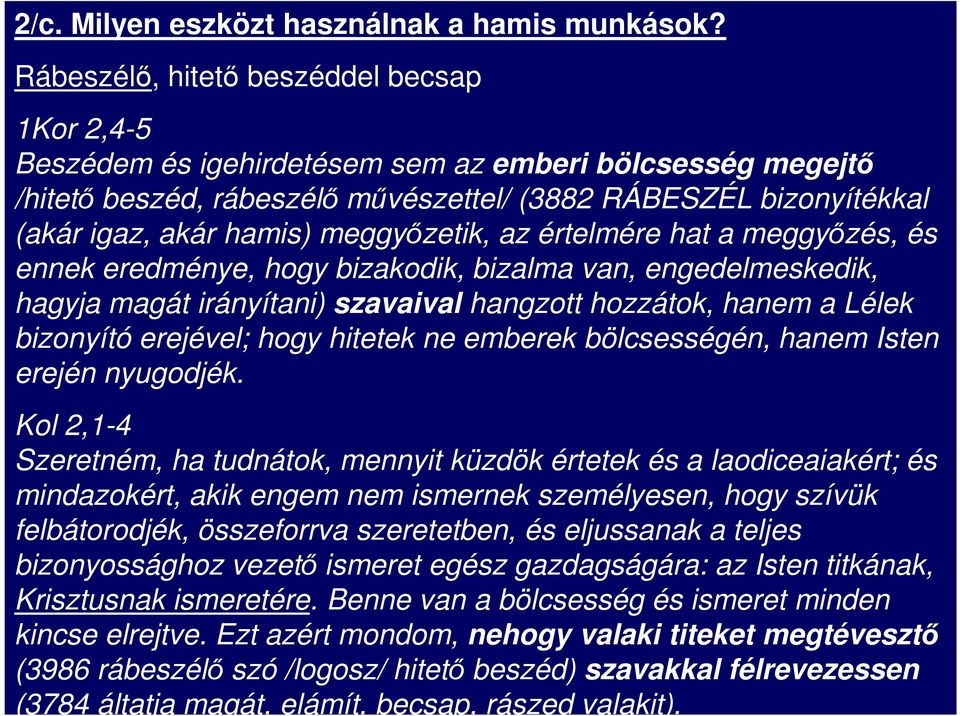 meggyızetik, az értelmére hat a meggyızés, és ennek eredménye, hogy bizakodik, bizalma van, engedelmeskedik, hagyja magát irányítani) szavaival hangzott hozzátok, hanem a Lélek bizonyító erejével;