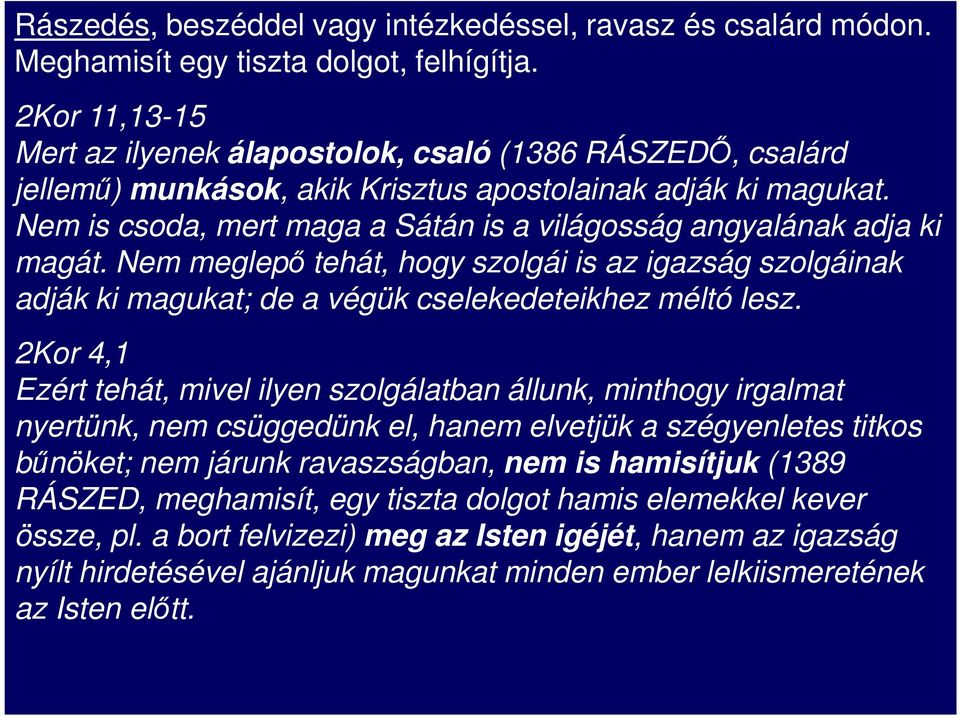 Nem is csoda, mert maga a Sátán is a világosság angyalának adja ki magát. Nem meglepı tehát, hogy szolgái is az igazság szolgáinak adják ki magukat; de a végük cselekedeteikhez méltó lesz.