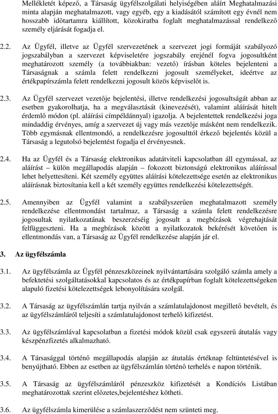 2. Az Ügyfél, illetve az Ügyfél szervezetének a szervezet jogi formáját szabályozó jogszabályban a szervezet képviseletére jogszabály erejénél fogva jogosultként meghatározott személy (a