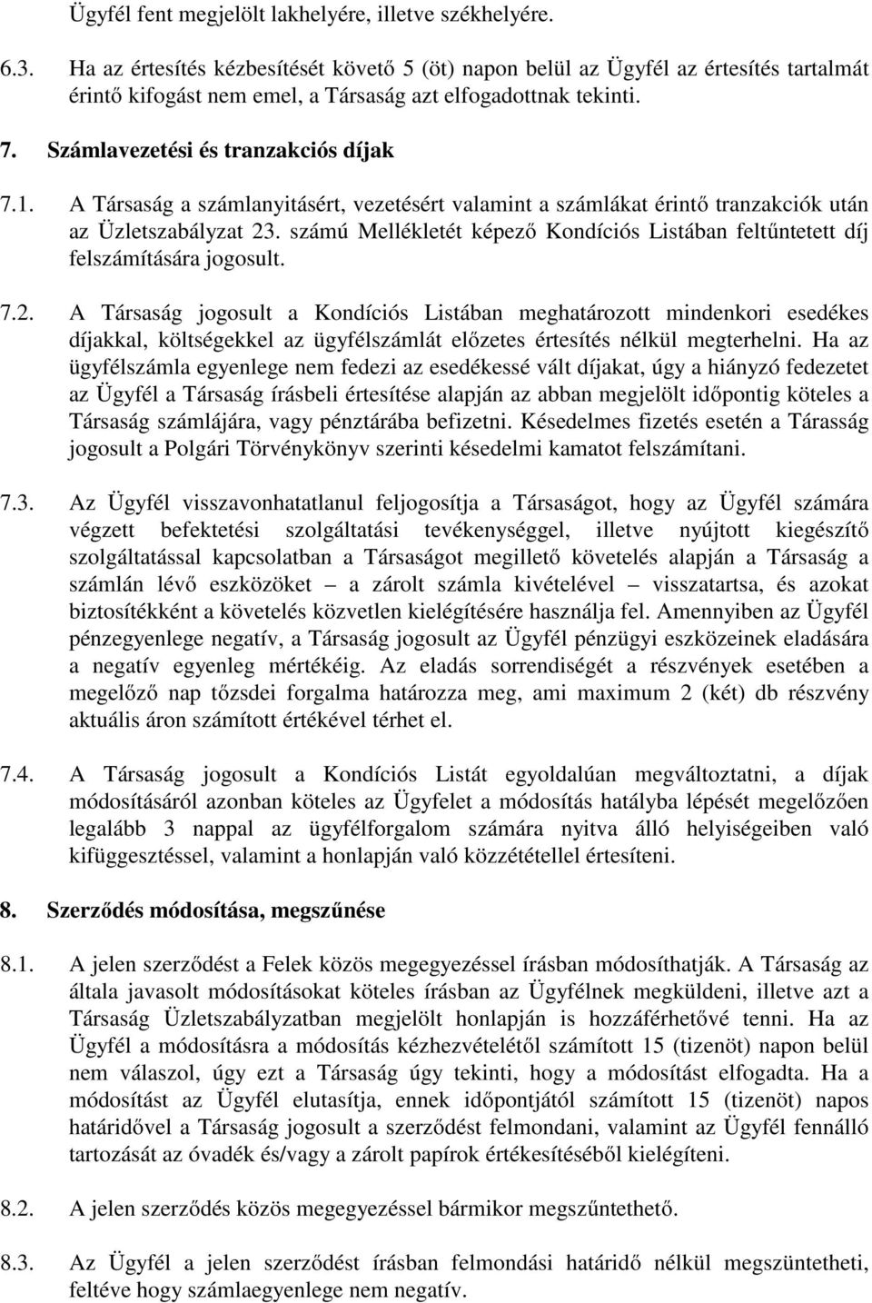 A Társaság a számlanyitásért, vezetésért valamint a számlákat érintő tranzakciók után az Üzletszabályzat 23