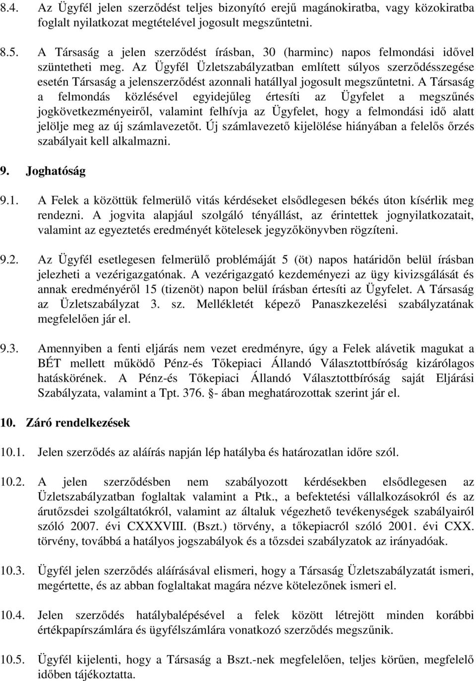 Az Ügyfél Üzletszabályzatban említett súlyos szerződésszegése esetén Társaság a jelenszerződést azonnali hatállyal jogosult megszűntetni.