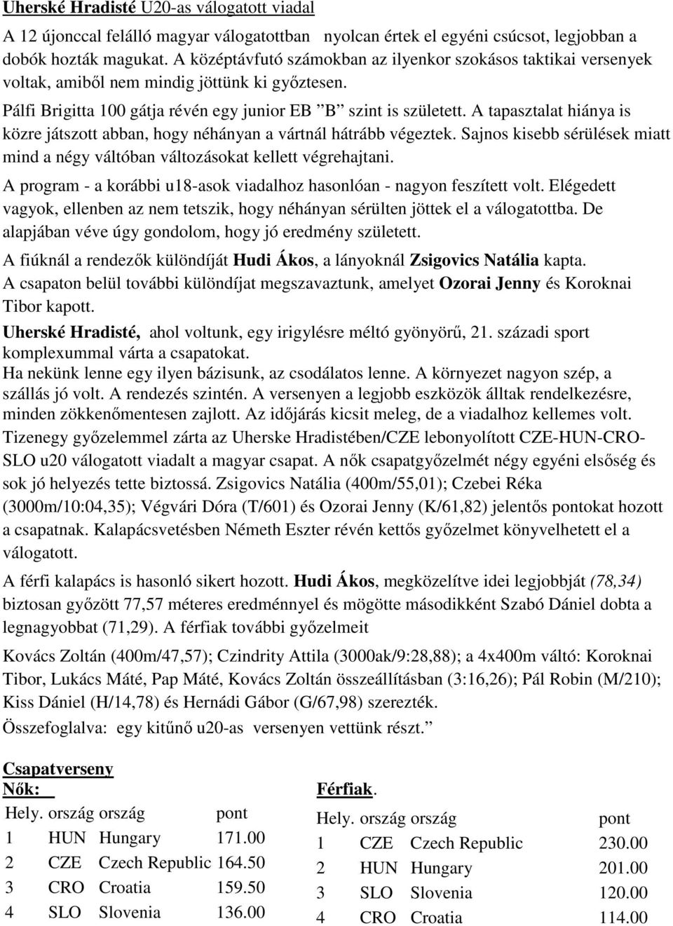 A tapasztalat hiánya is közre játszott abban, hogy néhányan a vártnál hátrább végeztek. Sajnos kisebb sérülések miatt mind a négy váltóban változásokat kellett végrehajtani.