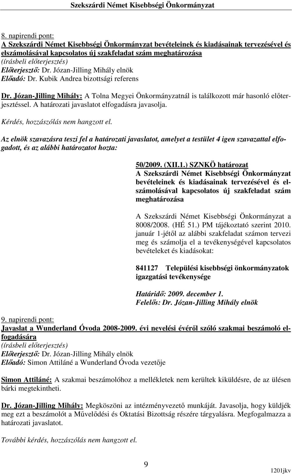 Kérdés, hozzászólás nem hangzott el. Az elnök szavazásra teszi fel a határozati javaslatot, amelyet a testület 4 igen szavazattal elfogadott, 50/2009. (XII.1.