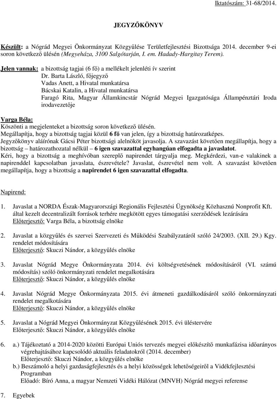 Barta László, főjegyző Vadas Anett, a Hivatal munkatársa Bácskai Katalin, a Hivatal munkatársa Faragó Rita, Magyar Államkincstár Nógrád Megyei Igazgatósága Állampénztári Iroda irodavezetője Köszönti