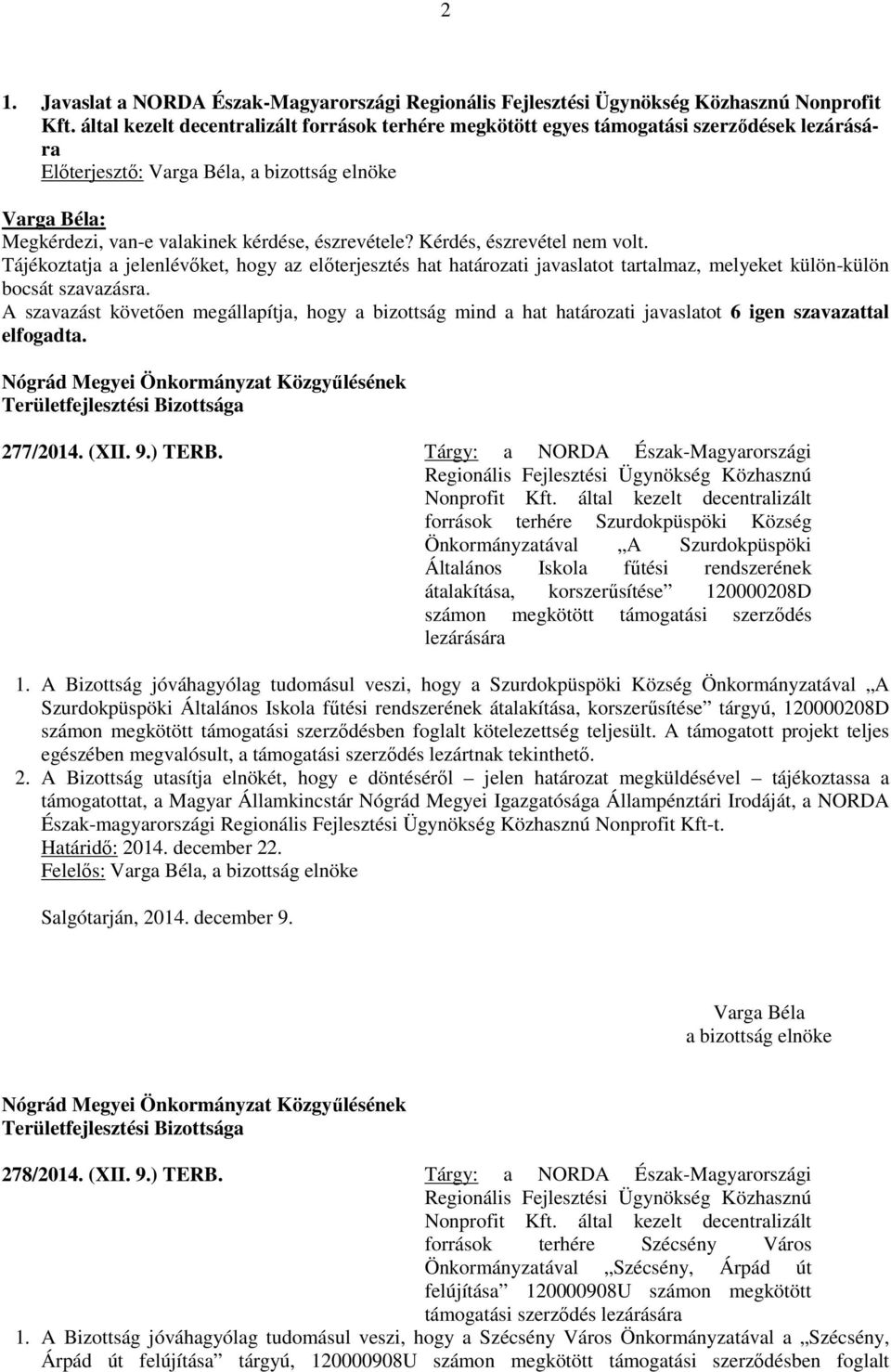 Tájékoztatja a jelenlévőket, hogy az előterjesztés hat határozati javaslatot tartalmaz, melyeket külön-külön bocsát szavazásra.