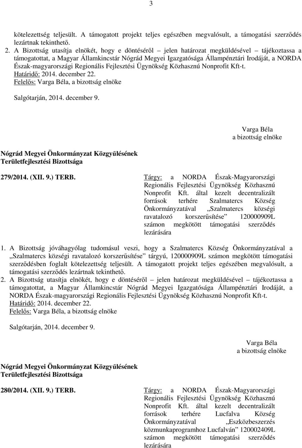 Tárgy: a NORDA Észak-Magyarországi források terhére Szalmatercs Község Önkormányzatával Szalmatercs községi ravatalozó korszerűsítése 120000909L számon megkötött támogatási szerződés lezárására 1.