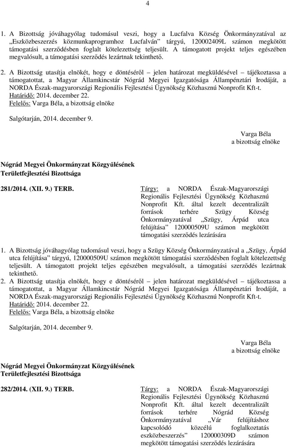 támogatottat, a Magyar Államkincstár Nógrád Megyei Igazgatósága Állampénztári Irodáját, a NORDA Észak-magyarországi Nonprofit Kft-t. Felelős:, 281/2014. (XII. 9.) TERB.