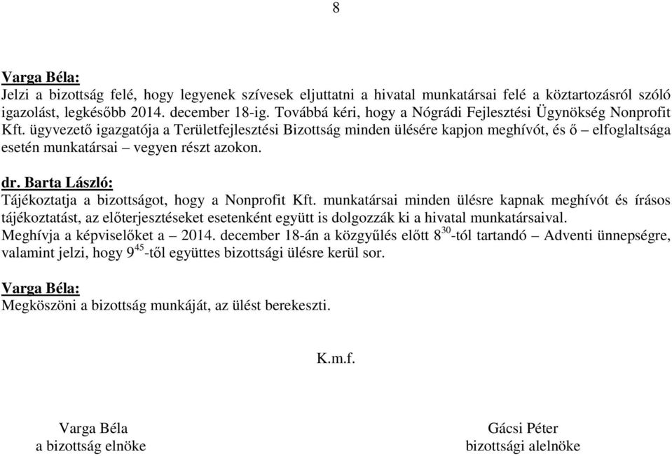 ügyvezető igazgatója a Területfejlesztési Bizottság minden ülésére kapjon meghívót, és ő elfoglaltsága esetén munkatársai vegyen részt azokon. Tájékoztatja a bizottságot, hogy a Nonprofit Kft.