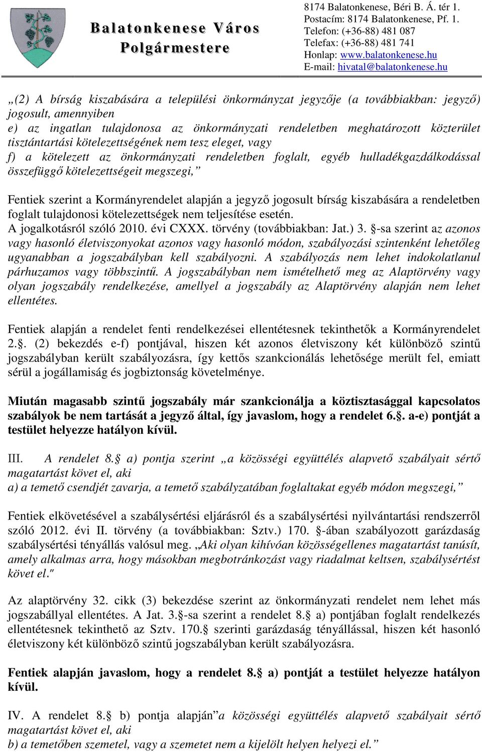 Kormányrendelet alapján a jegyző jogosult bírság kiszabására a rendeletben foglalt tulajdonosi kötelezettségek nem teljesítése esetén. A jogalkotásról szóló 2010. évi CXXX. törvény (továbbiakban: Jat.