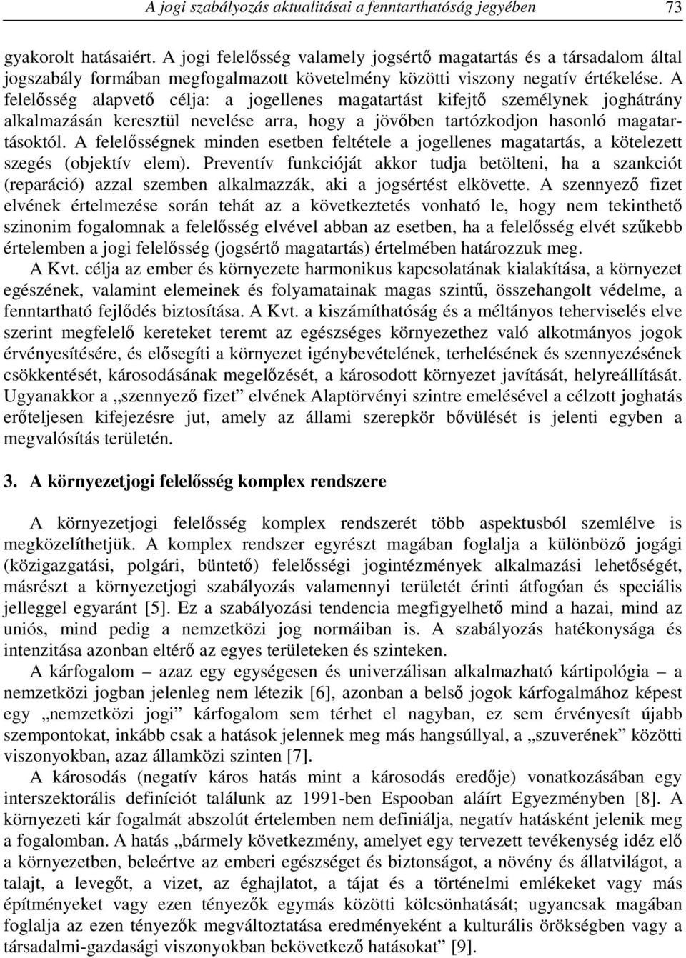 A felelősség alapvető célja: a jogellenes magatartást kifejtő személynek joghátrány alkalmazásán keresztül nevelése arra, hogy a jövőben tartózkodjon hasonló magatartásoktól.