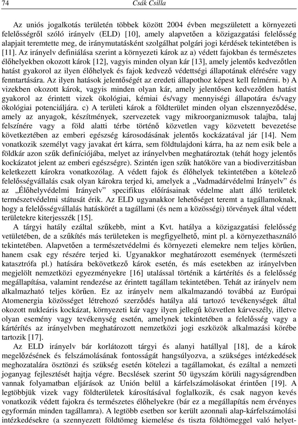 Az irányelv definiálása szerint a környezeti károk az a) védett fajokban és természetes élőhelyekben okozott károk [12], vagyis minden olyan kár [13], amely jelentős kedvezőtlen hatást gyakorol az