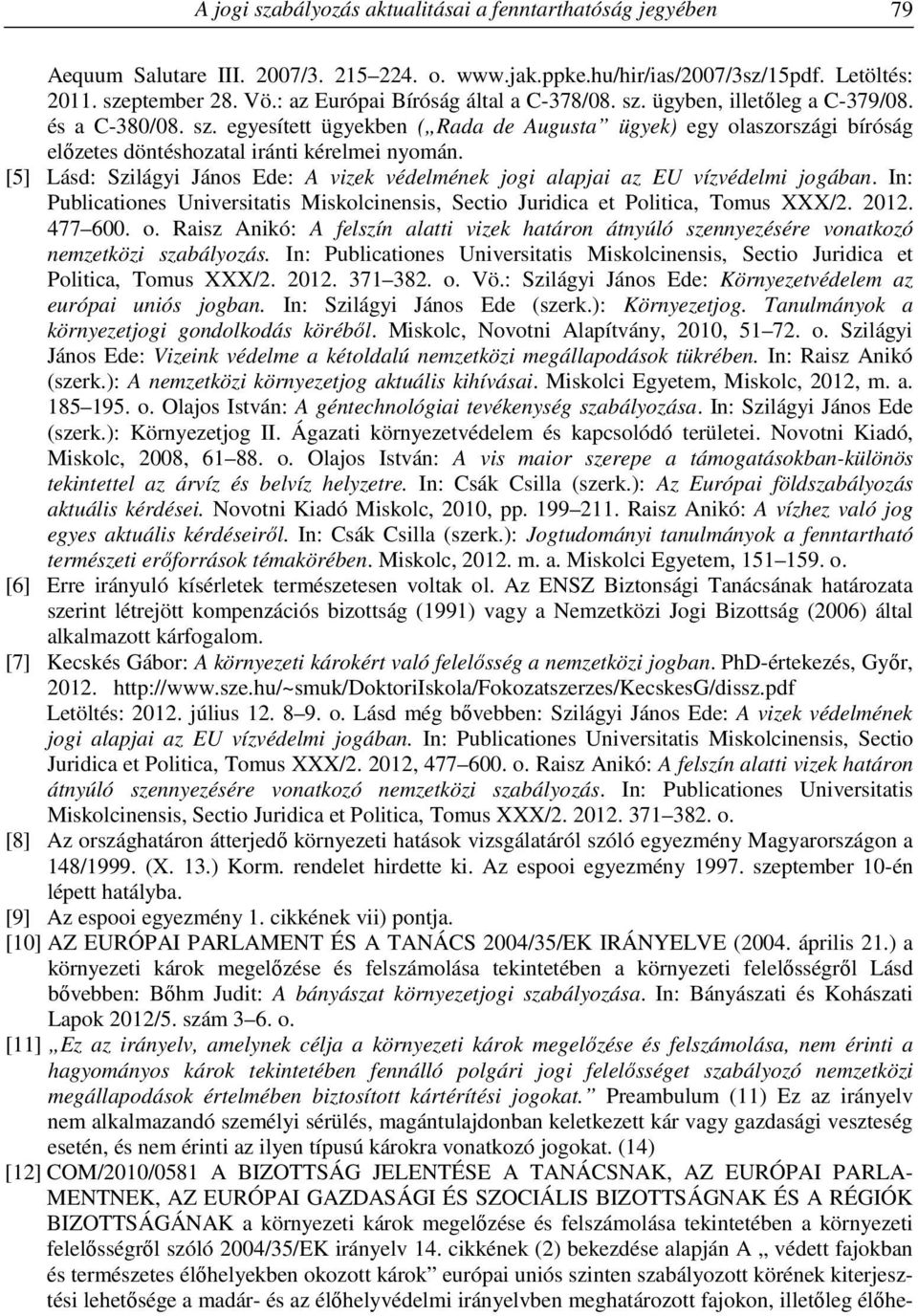 [5] Lásd: Szilágyi János Ede: A vizek védelmének jogi alapjai az EU vízvédelmi jogában. In: Publicationes Universitatis Miskolcinensis, Sectio Juridica et Politica, Tomus XXX/2. 2012. 477 600. o.