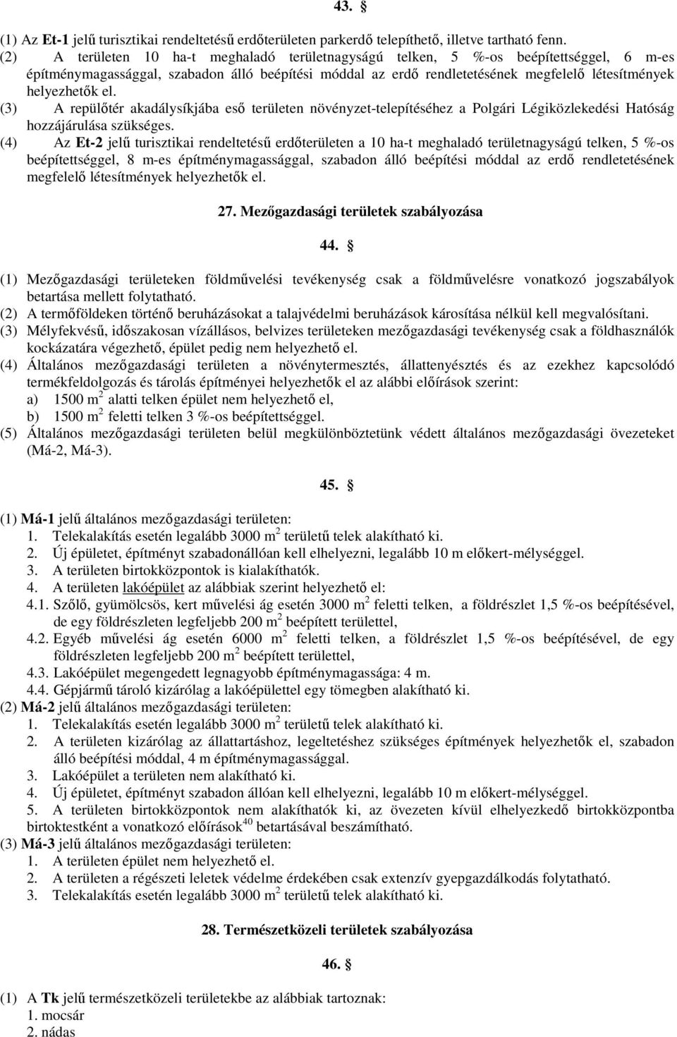 helyezhetık el. (3) A repülıtér akadálysíkjába esı területen növényzet-telepítéséhez a Polgári Légiközlekedési Hatóság hozzájárulása szükséges.