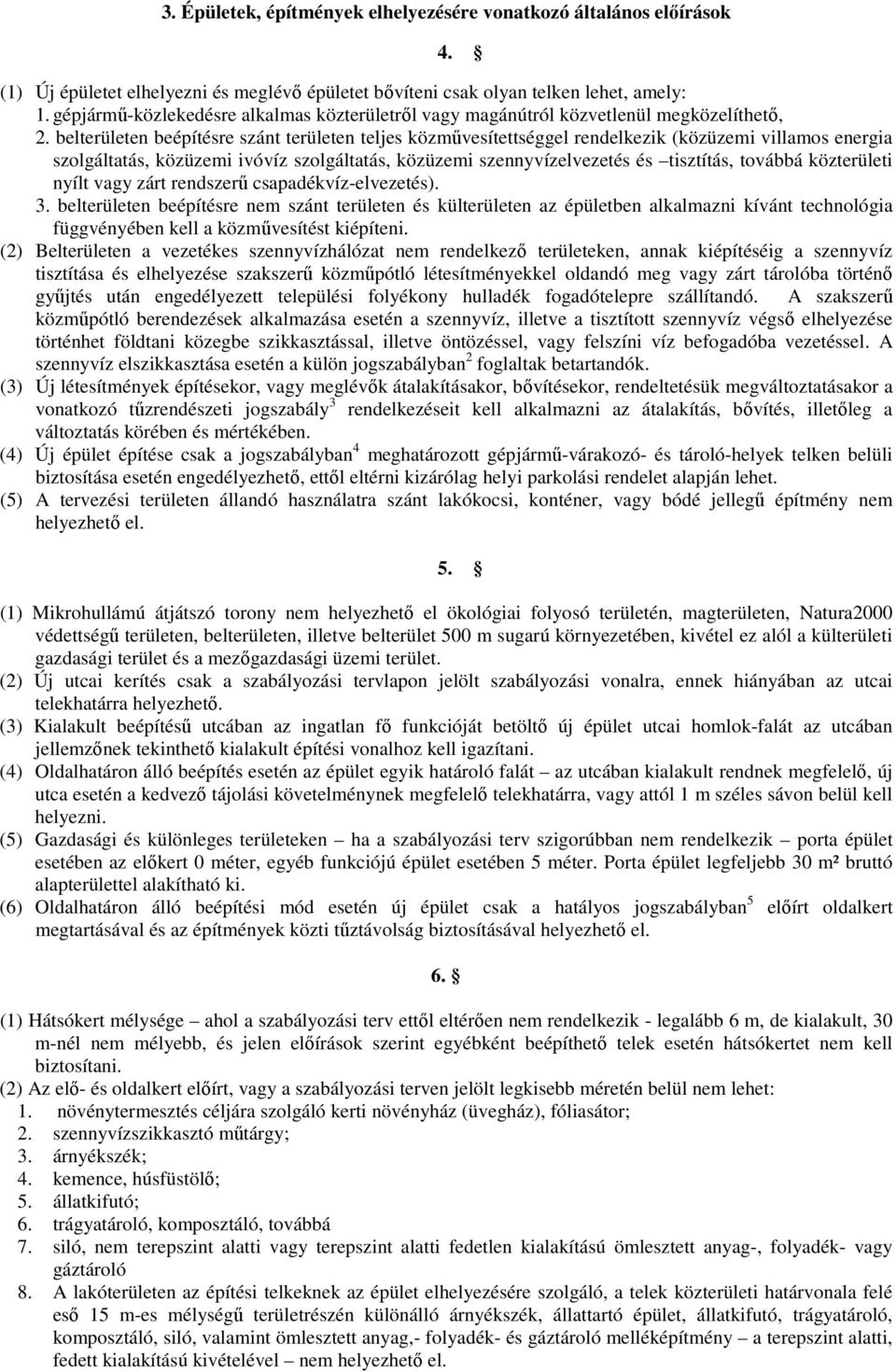 belterületen beépítésre szánt területen teljes közmővesítettséggel rendelkezik (közüzemi villamos energia szolgáltatás, közüzemi ivóvíz szolgáltatás, közüzemi szennyvízelvezetés és tisztítás, továbbá