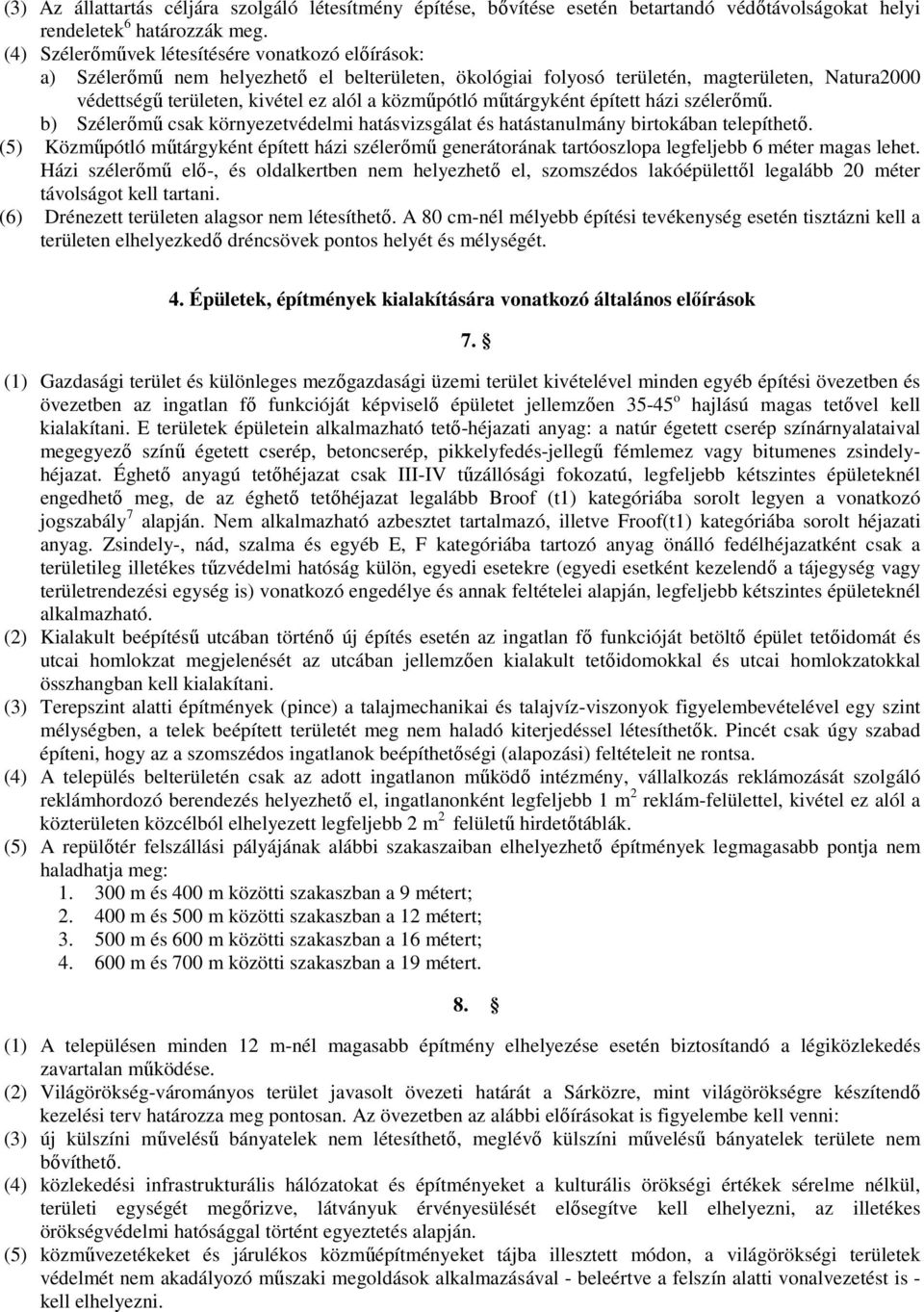 közmőpótló mőtárgyként épített házi szélerımő. b) Szélerımő csak környezetvédelmi hatásvizsgálat és hatástanulmány birtokában telepíthetı.