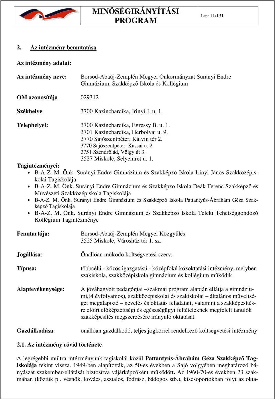 Kazincbarcika, Irinyi J. u. 1. Telephelyei: 3700 Kazincbarcika, Egressy B. u. 1. 3701 Kazincbarcika, Herbolyai u. 9. 3770 Sajószentpéter, Kálvin tér 2. 3770 Sajószentpéter, Kassai u. 2. 3751 Szendrőlád, Völgy út 3.