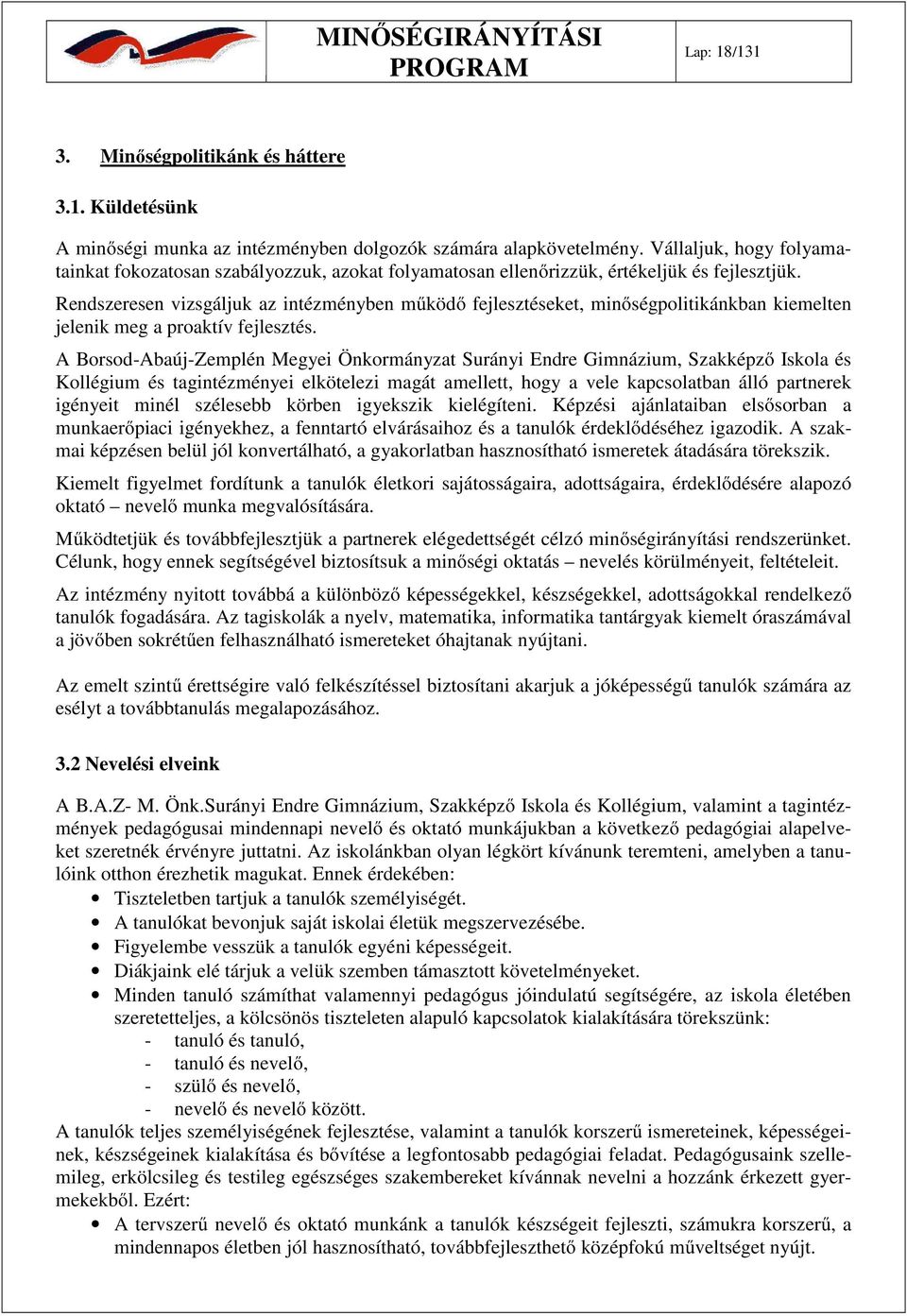 Rendszeresen vizsgáljuk az intézményben működő fejlesztéseket, minőségpolitikánkban kiemelten jelenik meg a proaktív fejlesztés.