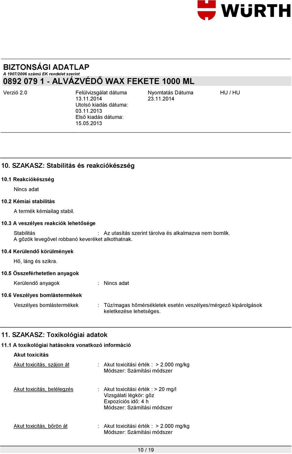 6 Veszélyes bomlástermékek Veszélyes bomlástermékek : Tűz/magas hőmérsékletek esetén veszélyes/mérgező kipárolgások keletkezése lehetséges. 11. SZAKASZ: Toxikológiai adatok 11.