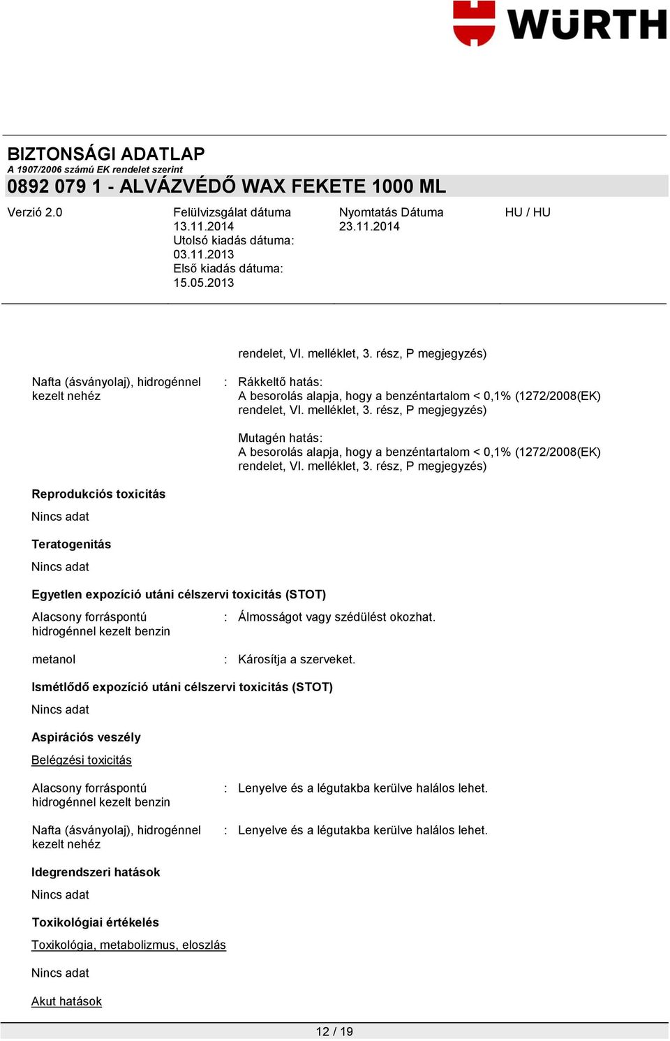 rész, P megjegyzés) Reprodukciós toxicitás Teratogenitás Egyetlen expozíció utáni célszervi toxicitás (STOT) Alacsony forráspontú hidrogénnel kezelt benzin : Álmosságot vagy szédülést okozhat.