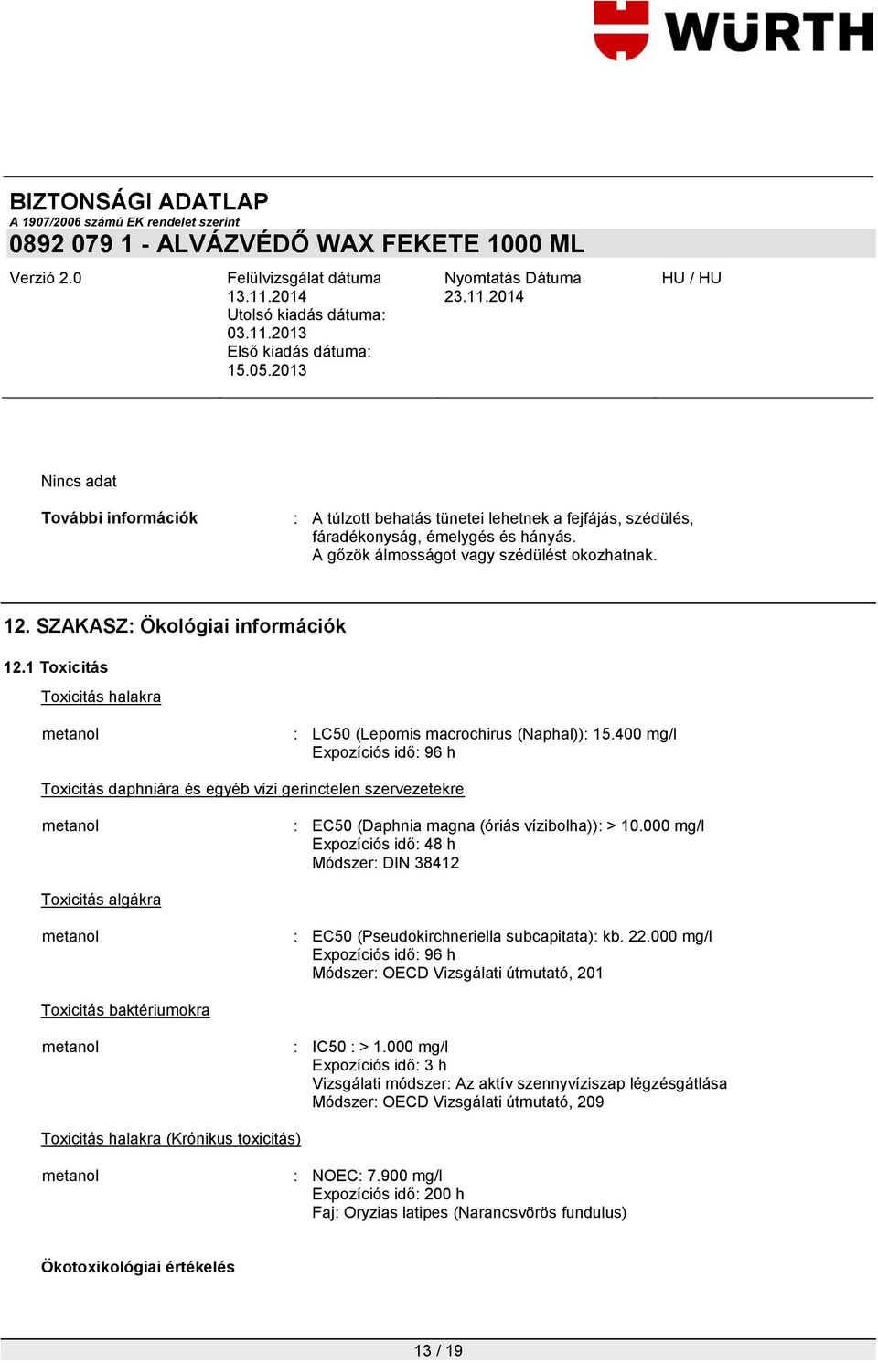 400 mg/l Expozíciós idő: 96 h Toxicitás daphniára és egyéb vízi gerinctelen szervezetekre : EC50 (Daphnia magna (óriás vízibolha)): > 10.