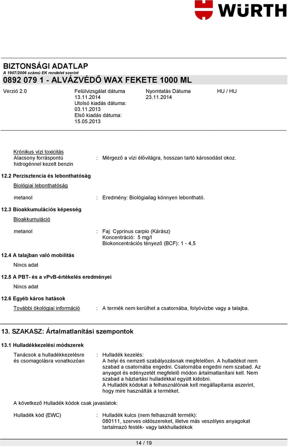 3 Bioakkumulációs képesség Bioakkumuláció : Faj: Cyprinus carpio (Kárász) Koncentráció: 5 mg/l Biokoncentrációs tényező (BCF): 1-4,5 12.4 A talajban való mobilitás 12.