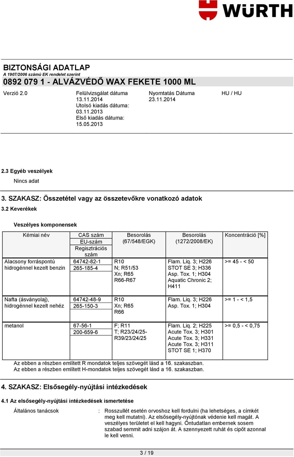 R66-R67 Besorolás (1272/2008/EK) Flam. Liq. 3; H226 STOT SE 3; H336 Asp. Tox.