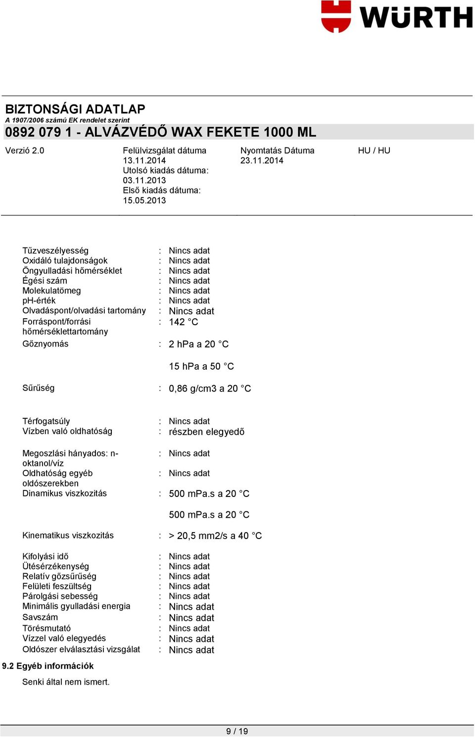 oldószerekben Dinamikus viszkozitás : 500 mpa.s a 20 C 500 mpa.