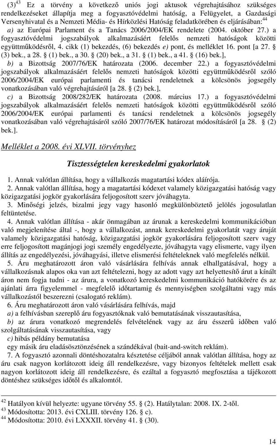 ) a fogyasztóvédelmi jogszabályok alkalmazásáért felel s nemzeti hatóságok közötti együttm ködésr l, 4. cikk (1) bekezdés, (6) bekezdés e) pont, és melléklet 16. pont [a 27. (3) bek., a 28. (1) bek., a 30.