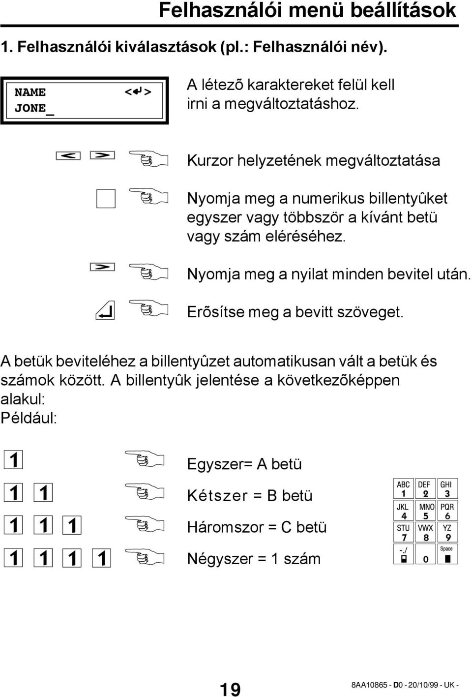 Kurzor helyzetének megváltoztatása Nyomja meg a numerikus billentyûket egyszer vagy többször a kívánt betü vagy szám eléréséhez.