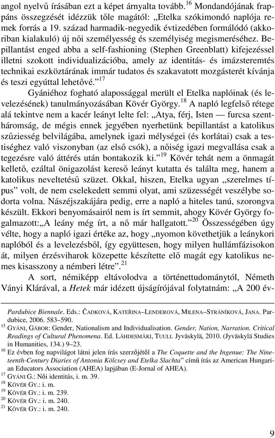 Bepillantást enged abba a self-fashioning (Stephen Greenblatt) kifejezéssel illetni szokott individualizációba, amely az identitás- és imázsteremtés technikai eszköztárának immár tudatos és