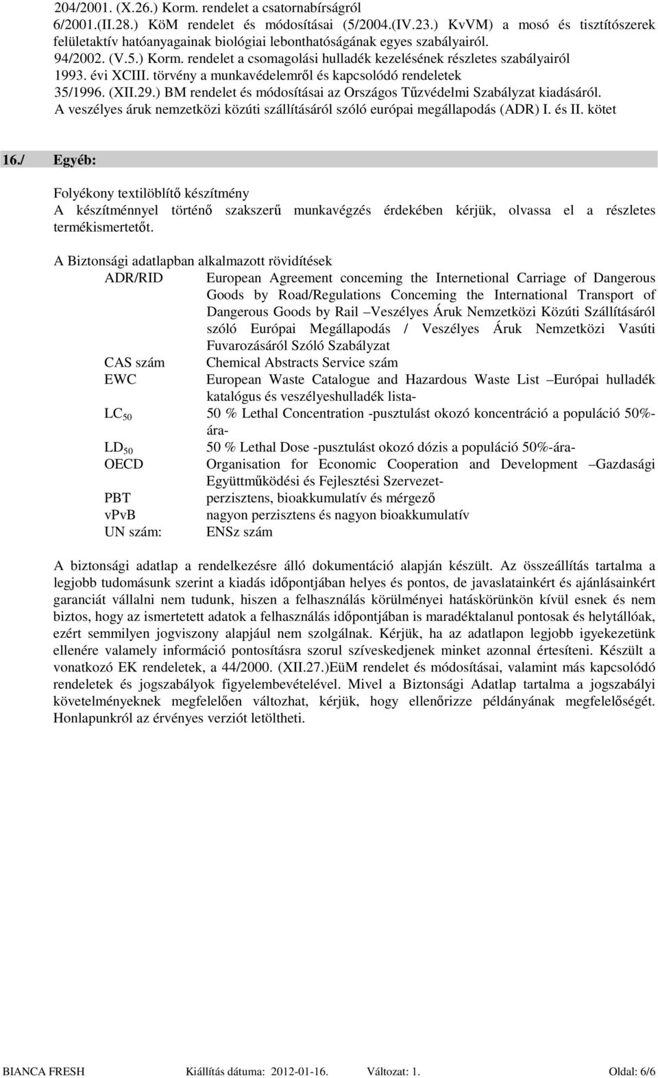 rendelet a csomagolási hulladék kezelésének részletes szabályairól 1993. évi XCIII. törvény a munkavédelemről és kapcsolódó rendeletek 35/1996. (XII.29.