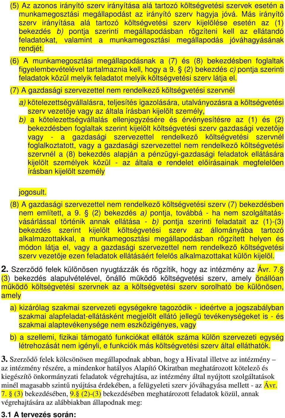 megállapodás jóváhagyásának rendjét. (6) A munkamegosztási megállapodásnak a (7) és (8) bekezdésben foglaltak figyelembevételével tartalmaznia kell, hogy a 9.