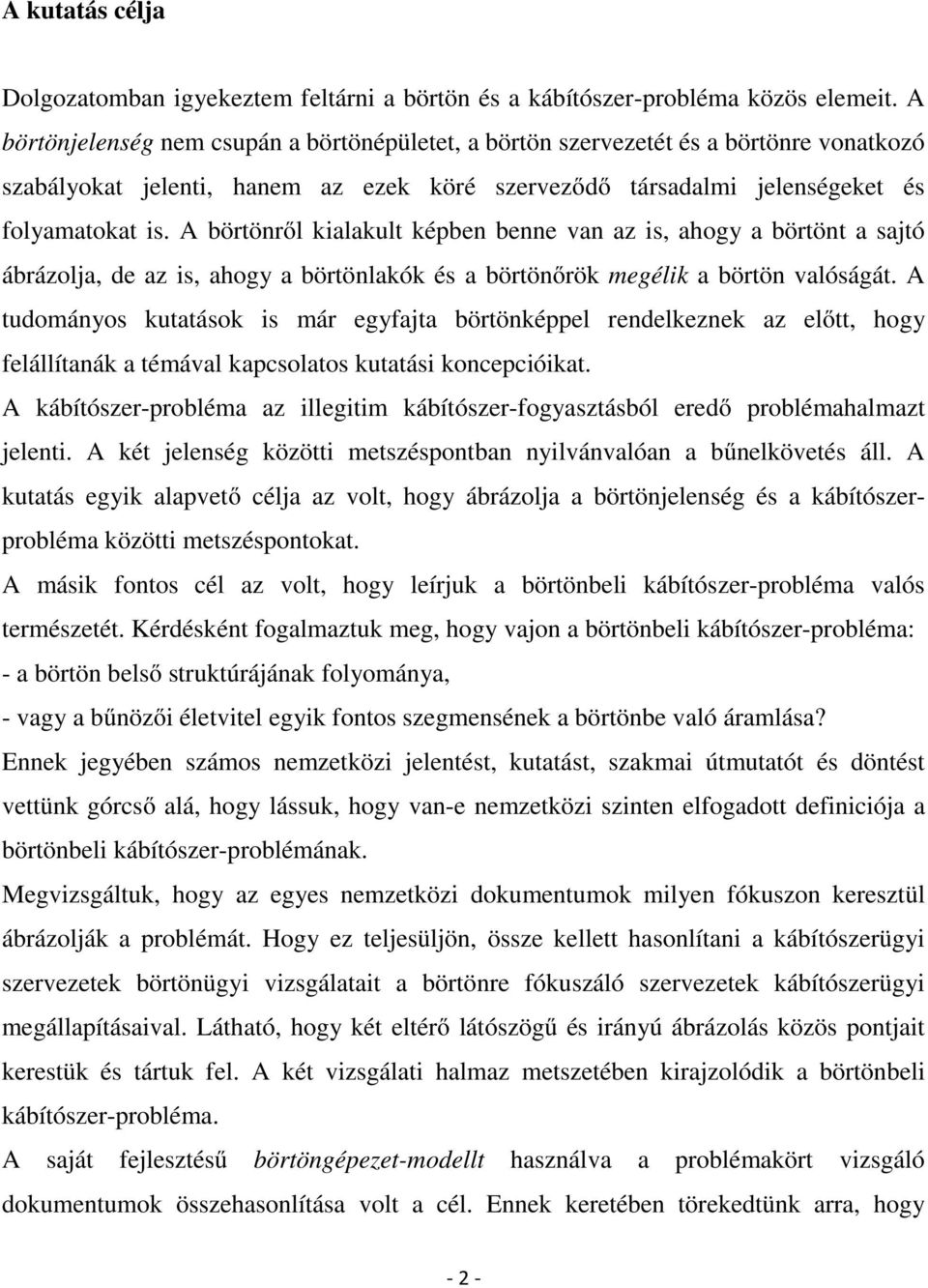 A börtönről kialakult képben benne van az is, ahogy a börtönt a sajtó ábrázolja, de az is, ahogy a börtönlakók és a börtönőrök megélik a börtön valóságát.