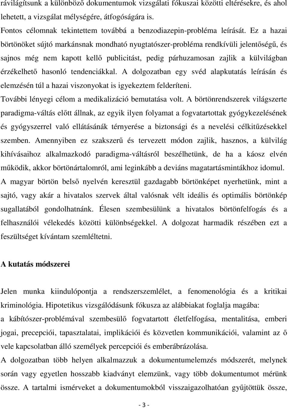 Ez a hazai börtönöket sújtó markánsnak mondható nyugtatószer-probléma rendkívüli jelentőségű, és sajnos még nem kapott kellő publicitást, pedig párhuzamosan zajlik a külvilágban érzékelhető hasonló