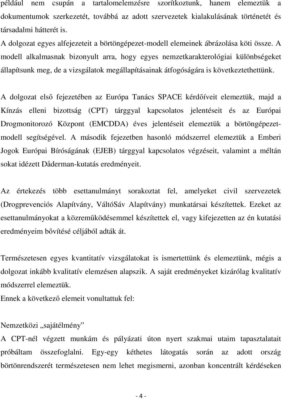 A modell alkalmasnak bizonyult arra, hogy egyes nemzetkarakterológiai különbségeket állapítsunk meg, de a vizsgálatok megállapításainak átfogóságára is következtethettünk.