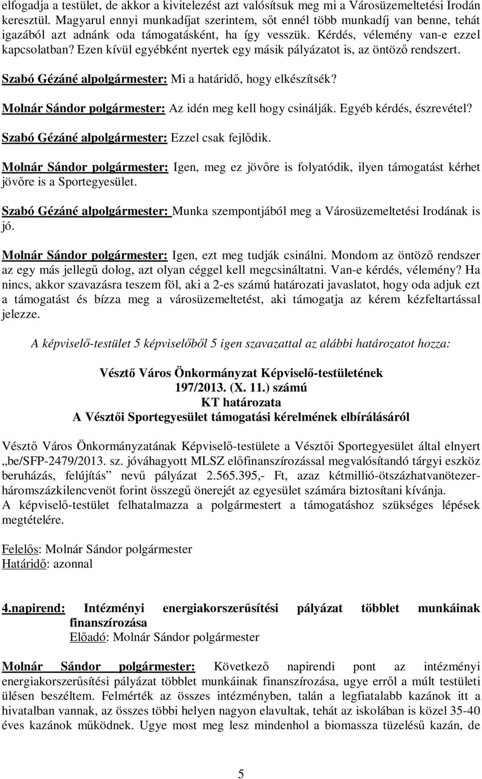 Ezen kívül egyébként nyertek egy másik pályázatot is, az öntöző rendszert. Szabó Gézáné alpolgármester: Mi a határidő, hogy elkészítsék? Molnár Sándor polgármester: Az idén meg kell hogy csinálják.