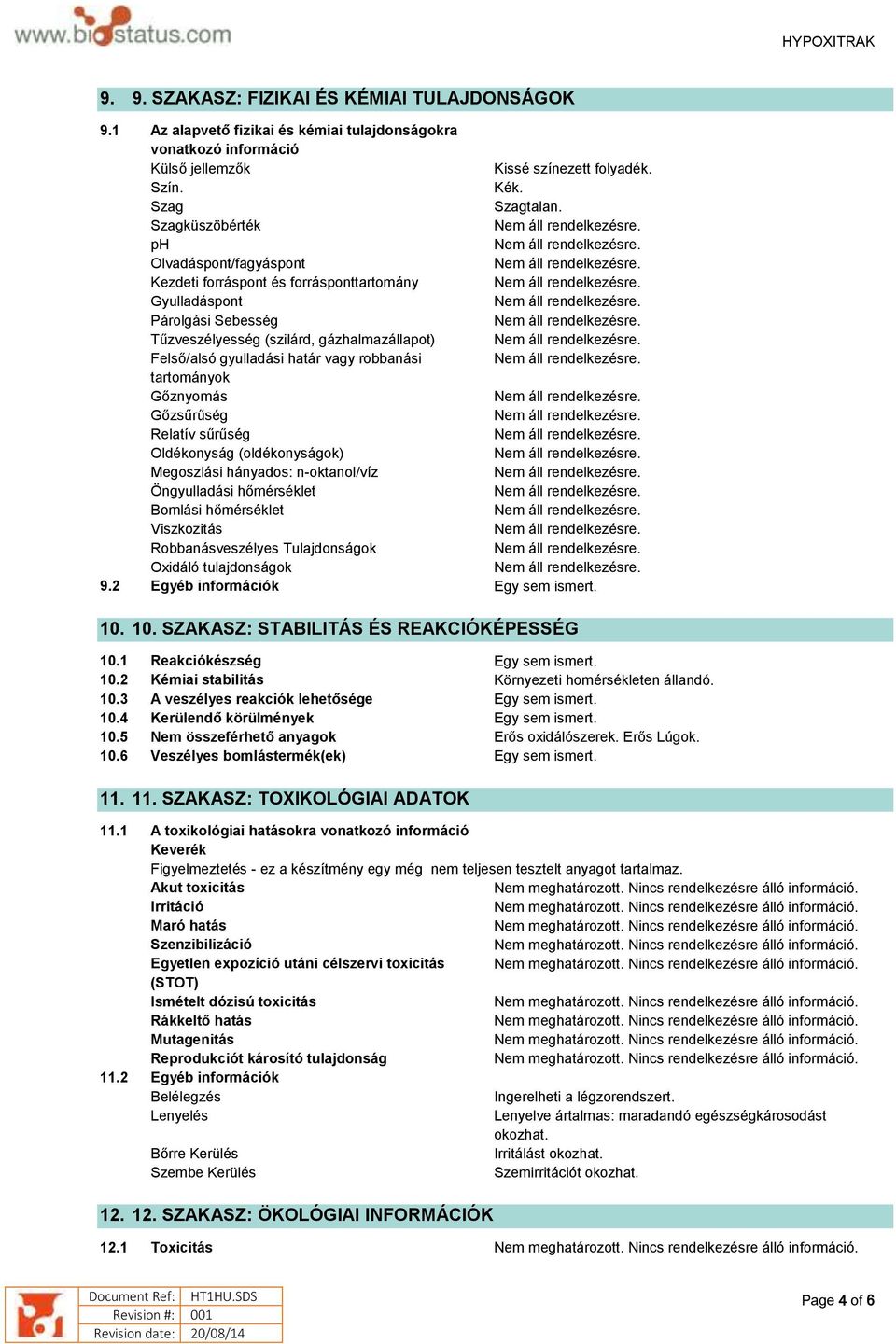 robbanási tartományok Gőznyomás Gőzsűrűség Relatív sűrűség Oldékonyság (oldékonyságok) Megoszlási hányados: n-oktanol/víz Öngyulladási hőmérséklet Bomlási hőmérséklet Viszkozitás Robbanásveszélyes
