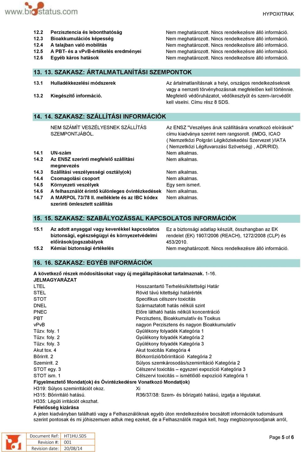 Megfelelő védőruházatot, védőkesztyűt és szem-/arcvédőt kell viselni. Címu rész 8 SDS. 14. 14. SZAKASZ: SZÁLLÍTÁSI INFORMÁCIÓK NEM SZÁMÍT VESZÉLYESNEK SZÁLLÍTÁS SZEMPONTJÁBÓL. 14.1 UN-szám Nem alkalmas.