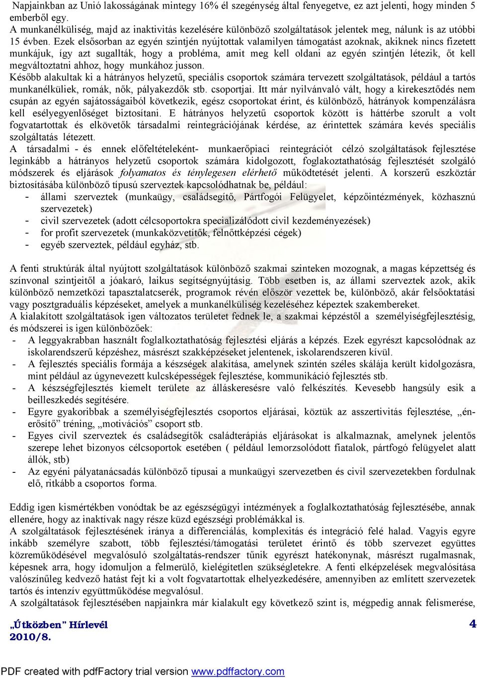 Ezek elsősorban az egyén szintjén nyújtottak valamilyen támogatást azoknak, akiknek nincs fizetett munkájuk, így azt sugallták, hogy a probléma, amit meg kell oldani az egyén szintjén létezik, őt