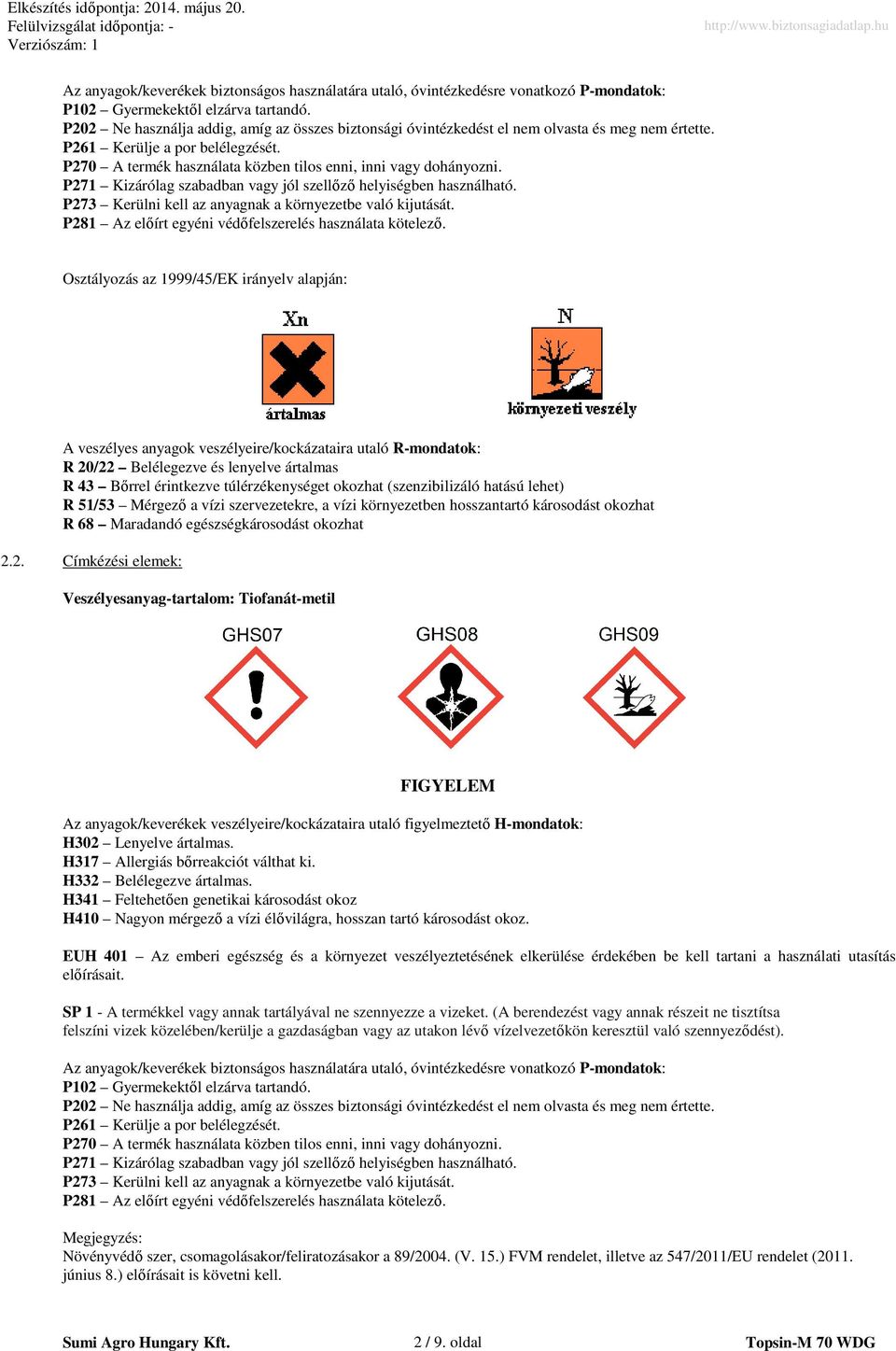 P271 Kizárólag szabadban vagy jól szellőző helyiségben használható. P273 Kerülni kell az anyagnak a környezetbe való kijutását. P281 Az előírt egyéni védőfelszerelés használata kötelező.